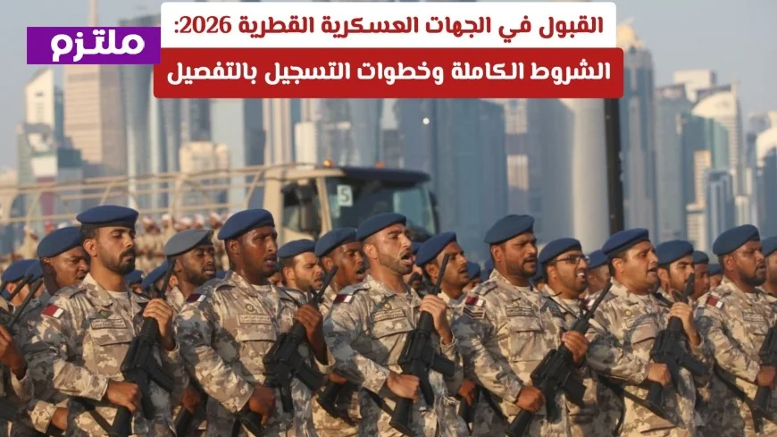 كل ما تحتاج معرفته عن متطلبات القبول في الجهات العسكرية القطرية 2026: الشروط والخطوات بالتفصيل