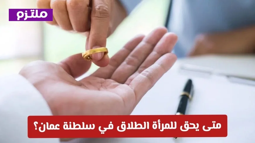 متى تستطيع المرأة في سلطنة عمان طلب الطلاق تعرف على القوانين والإجراءات الجديدة