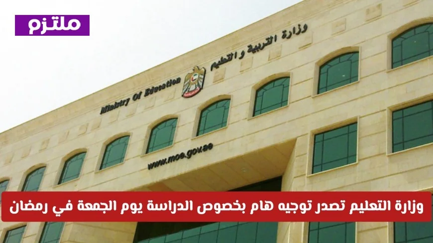 وزارة التعليم الإماراتية تعلن تفاصيل الدراسة يوم الجمعة في رمضان وهل ستكون هناك إجازة