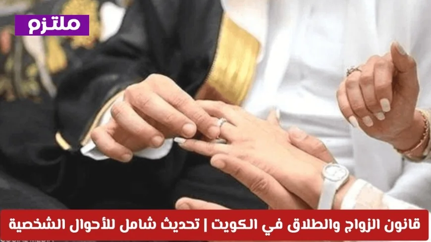 قانون الزواج والطلاق في الكويت 2026: كل ما تحتاج معرفته عن تحديث الأحوال الشخصية الشامل