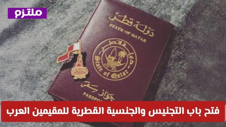 اكتشف الآن هل يمكنك الحصول على الجنسية والإقامة الدائمة في قطر لعام 2026 تابع آخر التحديثات
