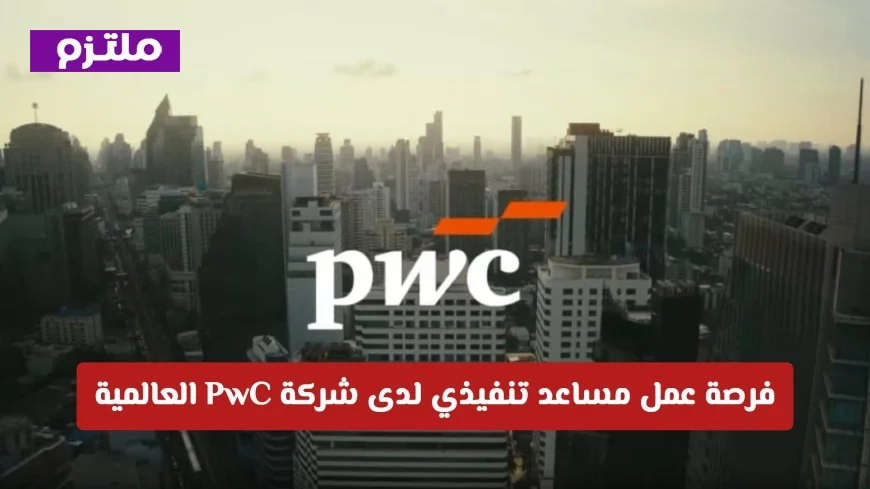 وظائف شاغرة في سلطنة عمان لعام 2026: انضم إلى شركة PwC كمساعد تنفيذي – تعرف على الشروط وطريقة التقديم
