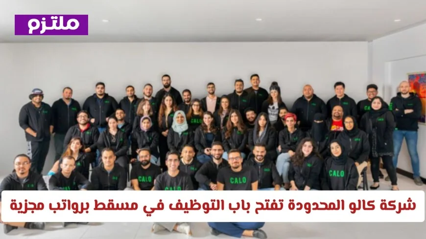 فرص عمل مميزة في مسقط شركة كالو المحدودة تقدم رواتب مغرية وميزات تنافسية رابط التقديم متاح