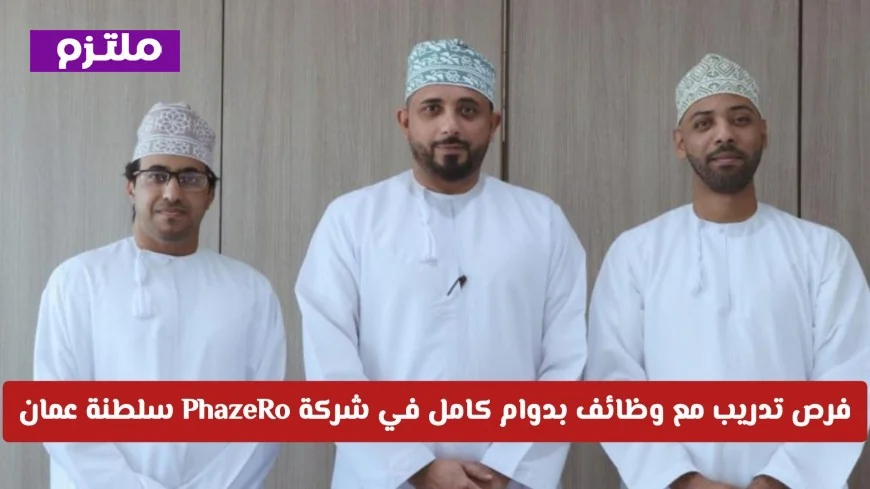 فرص تدريب فريدة مع وظائف بدوام كامل في شركة PhazeRo بعمان – انضم اليوم وتعرف على طريقة التقديم