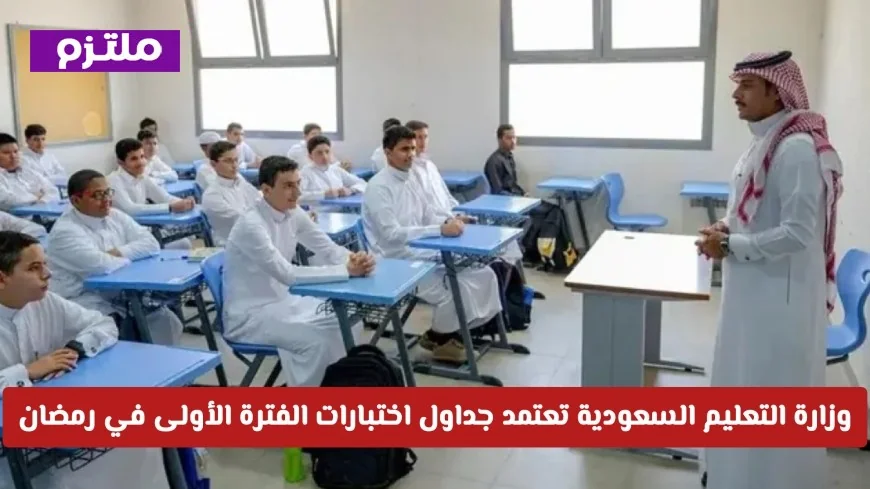 وزارة التعليم السعودية تعتمد جداول اختبارات الفترة الأولى في رمضان بين يوم التأسيس وما بعده