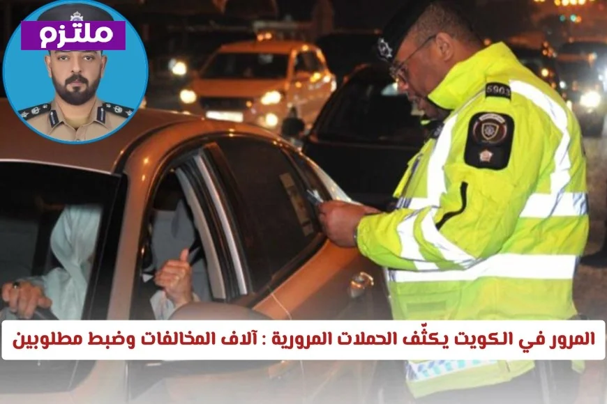 المرور الكويتي يضاعف جهوده: ضبط آلاف المخالفات والمطلوبين