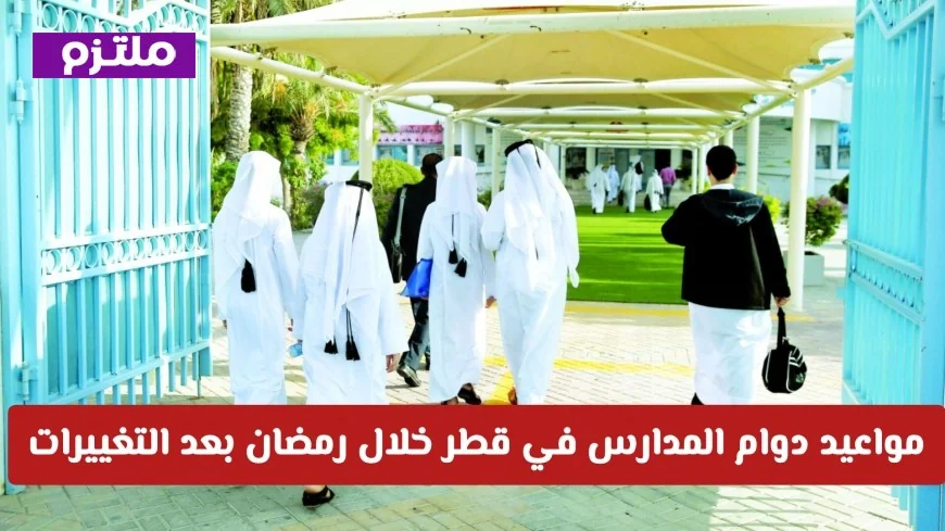 تحديثات جديدة لمواعيد دوام المدارس في قطر خلال رمضان وفقاً للتفاصيل الرسمية من وزارة التعليم