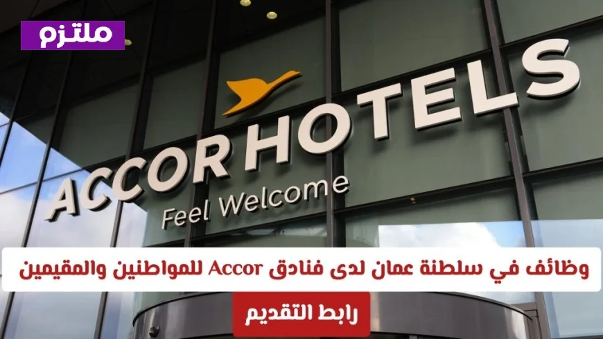 فرص وظيفية مثيرة في سلطنة عمان لدى فنادق Accor للمواطنين والمقيمين وطريقة التقديم هنا
