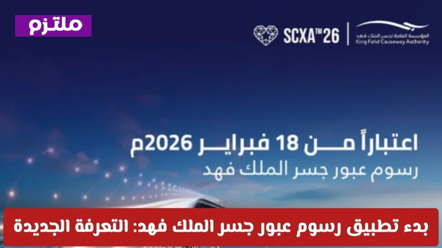 كل ما تحتاج معرفته عن تطبيق رسوم عبور جسر الملك فهد في 2026: التعرفة الجديدة وأهم التحديثات