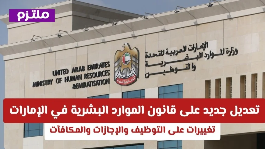 تحديثات شاملة لقانون الموارد البشرية في الإمارات 2026 تغييرات جوهرية في الإجازات والمكافآت وآليات التوظيف