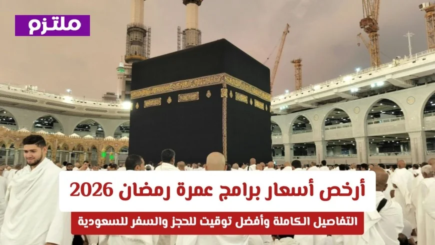 اكتشف أرخص أسعار لبرامج عمرة رمضان 2026 مع بدء الشهر: مفاجآت مذهلة في التكلفة وأفضل أوقات الحجز