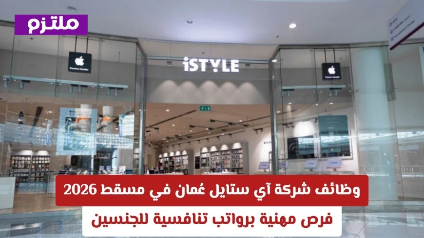 اكتشف فرص عمل رائعة في شركة آي ستايل عمان 2026 التقديم متاح للجنسين الآن