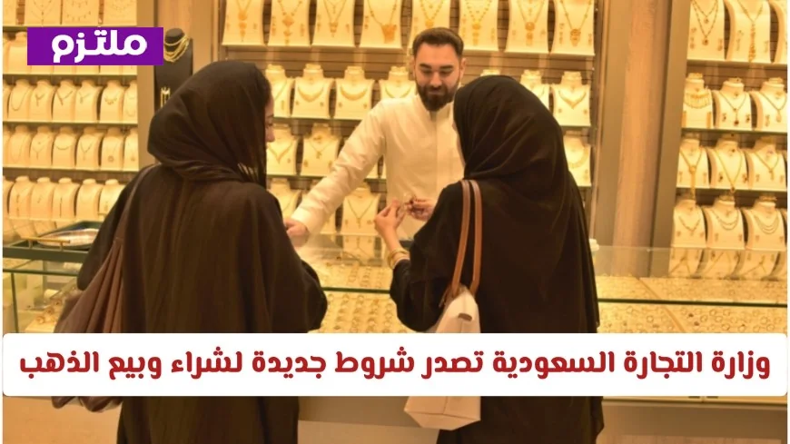 تعرف على شروط وزارة التجارة السعودية الجديدة لشراء وبيع الذهب ابتداءً من اليوم