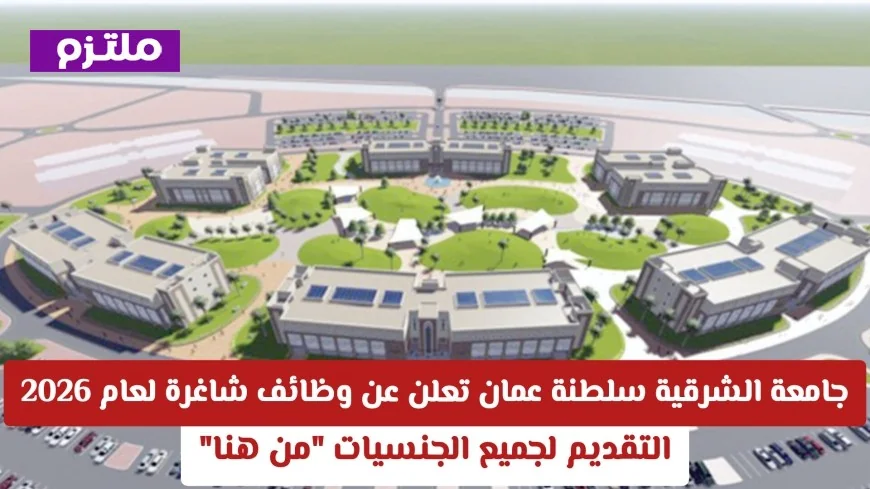 فرص وظيفية شاغرة بجامعة الشرقية في سلطنة عمان لعام 2026 متاحة لكل الجنسيات التقديم من هنا