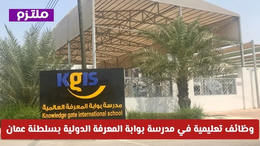 وظائف تعليمية مميزة برواتب مغرية في مدرسة بوابة المعرفة الدولية بسلطنة عمان 2026 لا تفوت فرصة التقديم