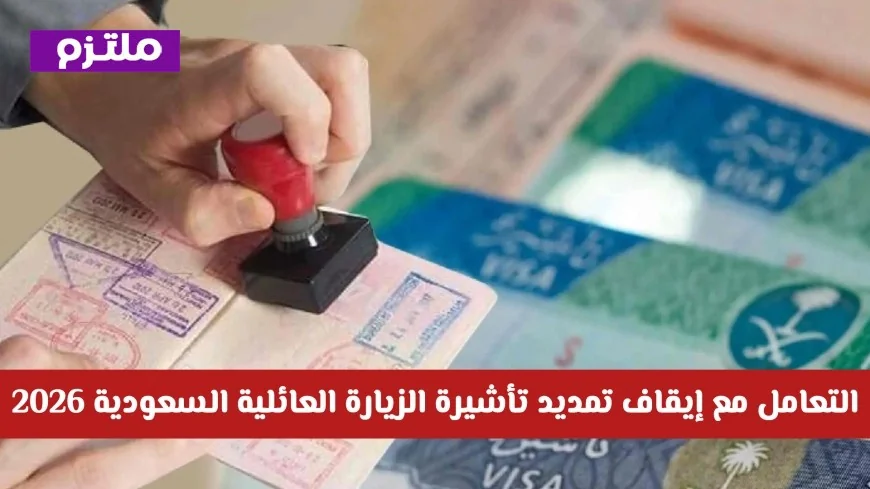 دليل شامل للتعامل مع إيقاف تمديد تأشيرة الزيارة العائلية في السعودية 2026 بأمان وسهولة
