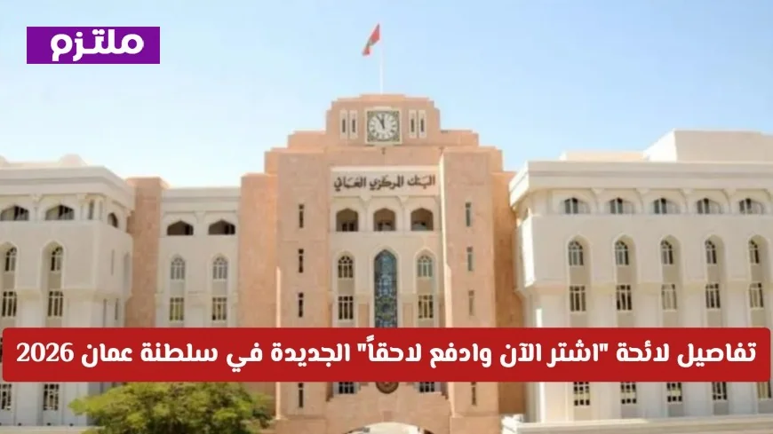 ثورة في التمويل: تفاصيل لائحة اشتر الآن وادفع لاحقاً الجديدة في سلطنة عمان لعام 2026
