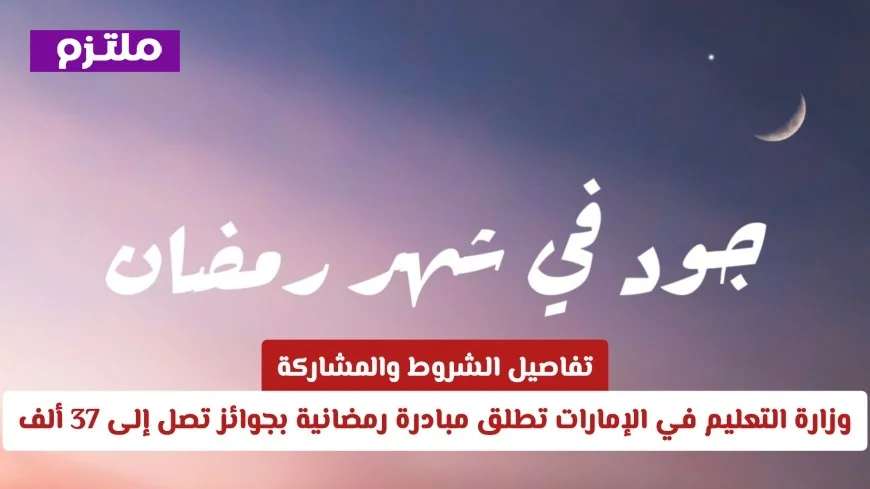 وزارة التعليم الإماراتية تعلن عن مبادرة رمضانية بجوائز تصل إلى 37 ألف درهم اكتشف شروط وكيفية المشاركة