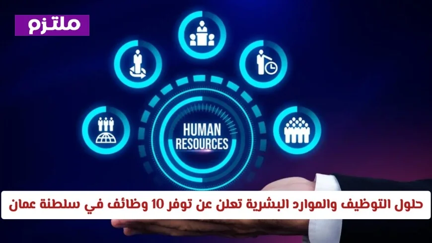 عاجل: حلول التوظيف والموارد البشرية توفر 10 فرص عمل جديدة في سلطنة عمان وكيفية التقديم