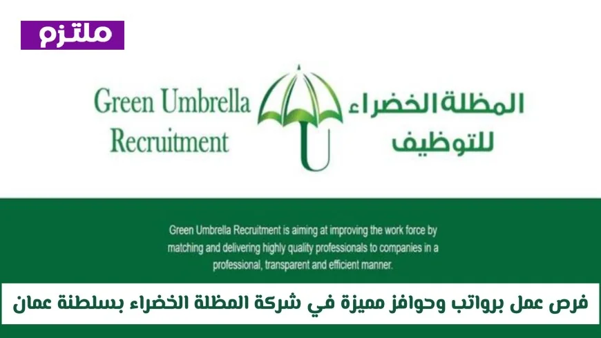 فرص وظيفية مغرية برواتب وحوافز مميزة في شركة المظلة الخضراء بسلطنة عمان رابط التقديم واكتشف التخصصات المطلوبة