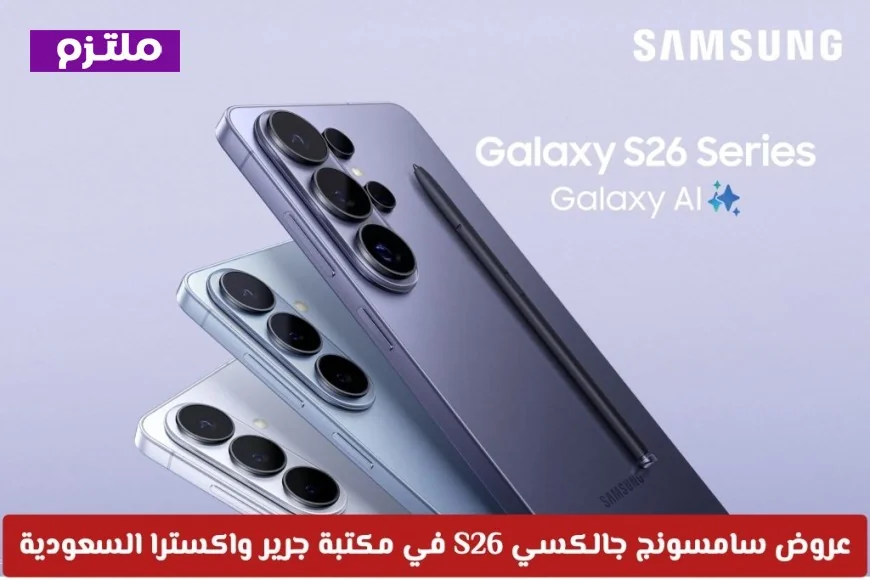 عروض مذهلة على سامسونج جالكسي S26 في مكتبة جرير واكسترا بالسعودية مع خيارات التقسيط والكاش