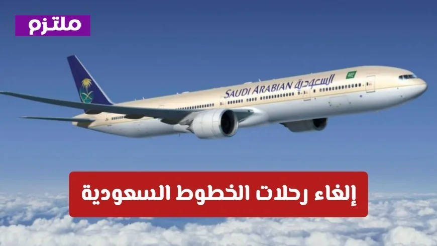 إلغاء رحلات الخطوط السعودية: تفاصيل عن المناطق والمطارات المتأثرة