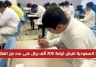 السعودية تفرض غرامة 200 ألف ريال على مخالفات في لائحة المحتوى الدراسي الجديدة