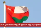 كيفية استيفاء متطلبات وشروط تأشيرة سلطنة عمان لعام 2026