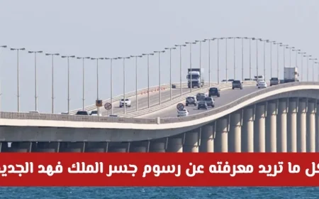 كل ما تحتاج لمعرفته عن رسوم جسر الملك فهد الجديدة 2026: دليل التحديثات الأخيرة