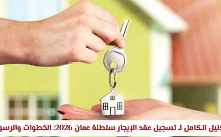 كل ما تحتاج معرفته لتسجيل عقد الإيجار في سلطنة عمان 2026: خطوات ورسوم شاملة
