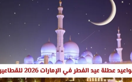 تعرف على مواعيد عطلة عيد الفطر 2026 في الإمارات للقطاعين الحكومي والخاص رسميا