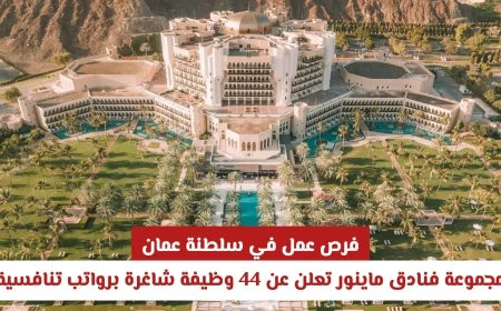 وظائف شاغرة في عمان: مجموعة فنادق ماينور تقدم 44 فرصة عمل برواتب مغرية