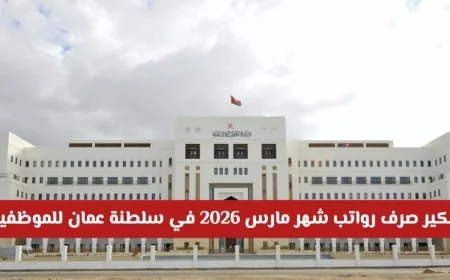 تبكير صرف رواتب مارس 2026 في سلطنة عمان لموظفي الدولة والقطاع الخاص تعرف على الموعد الجديد
