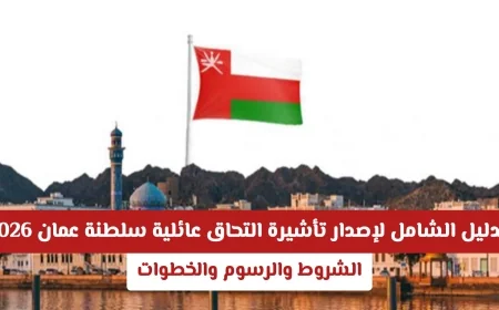 دليلك الكامل للحصول على تأشيرة التحاق عائلية في سلطنة عمان 2026 الشروط والرسوم والخطوات الضرورية