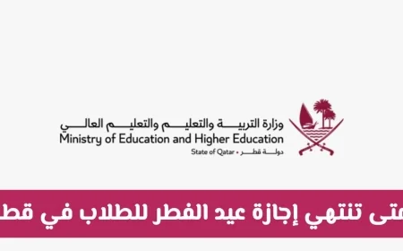 موعد انتهاء إجازة عيد الفطر للطلاب في قطر وزارة التربية والتعليم توضح التفاصيل