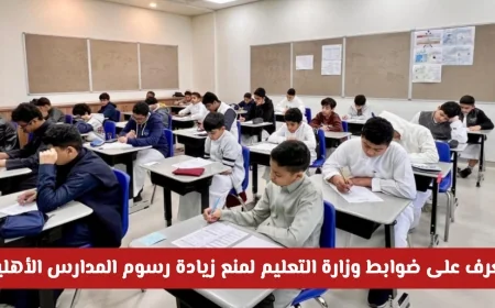 لا تدفع المزيد اكتشف ضوابط وزارة التعليم السعودية للحد من زيادة رسوم المدارس الأهلية