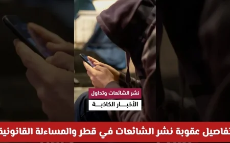 تعرف على مخاطر الأخبار الكاذبة وعقوبات نشر الشائعات في قطر والمساءلة القانونية المرتبطة بها