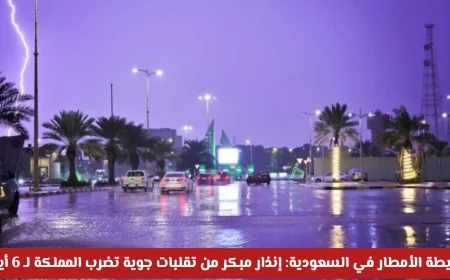 خريطة الأمطار في السعودية: إنذار مبكر بتقلبات جوية قوية تضرب المملكة لمدة 6 أيام