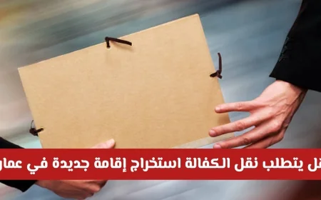 هل تحتاج إلى إقامة جديدة لنقل الكفالة في سلطنة عمان؟