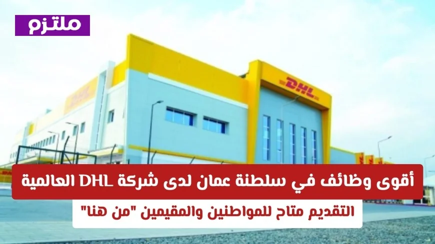 فرص عمل مميزة في سلطنة عمان بشركة DHL العالمية للمواطنين والمقيمين التقديم الآن
