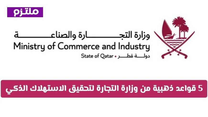 تعرف على 5 قواعد ذهبية من وزارة التجارة لتحقيق الاستهلاك الذكي وتفادي الشائعات في قطر