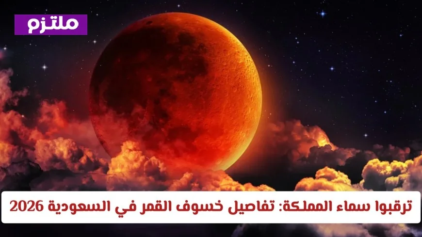 استعدوا لمشاهدة خسوف القمر وتحوله الدموي في سماء المملكة العربية السعودية والظواهر المصاحبة