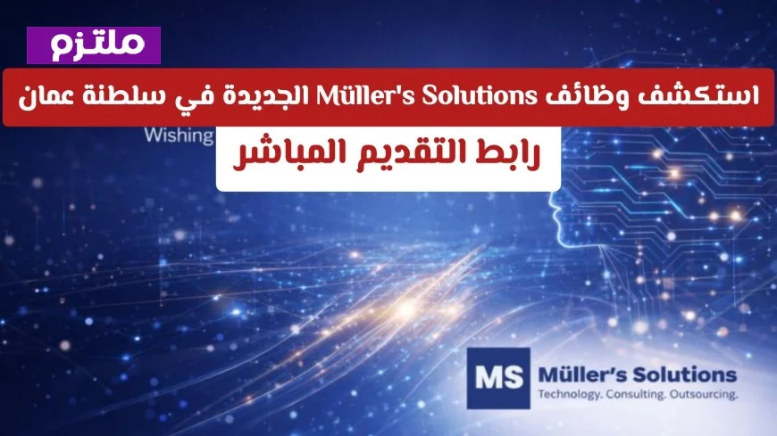 استكشف وظائف Müller’s Solutions الجديدة في سلطنة عمان بمزايا ورواتب لا تقاوم