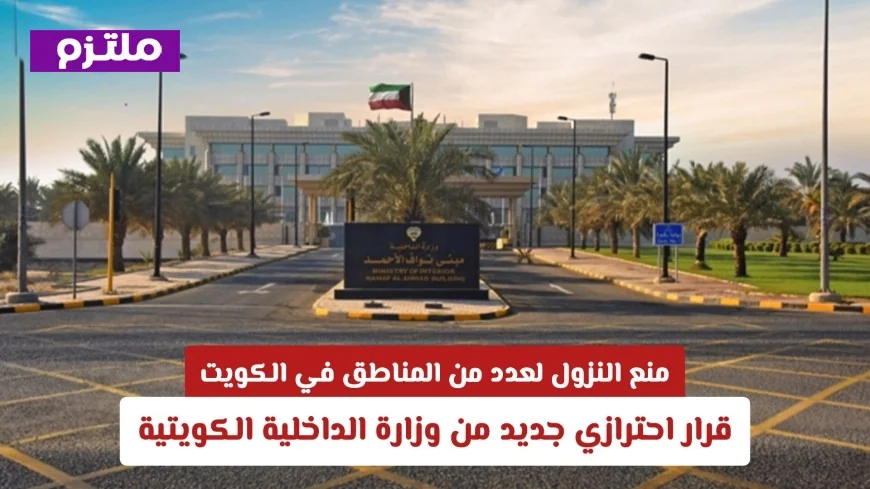 قرار احترازي: وزارة الداخلية الكويتية تمنع النزول في مناطق محددة حفاظًا على السلامة