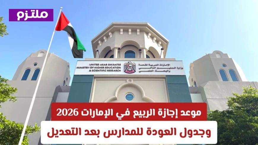 تفاصيل إجازة الربيع في الإمارات لعام 2026 وجدول العودة للمدارس بعد التعديل