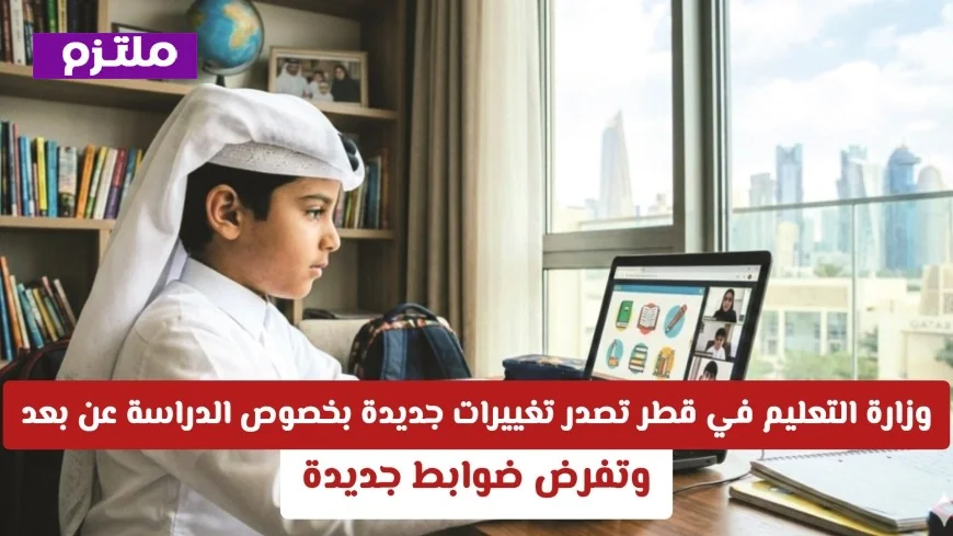 وزارة التعليم القطرية تعلن عن تحديثات هامة للدراسة عن بعد وتفرض ضوابط جديدة