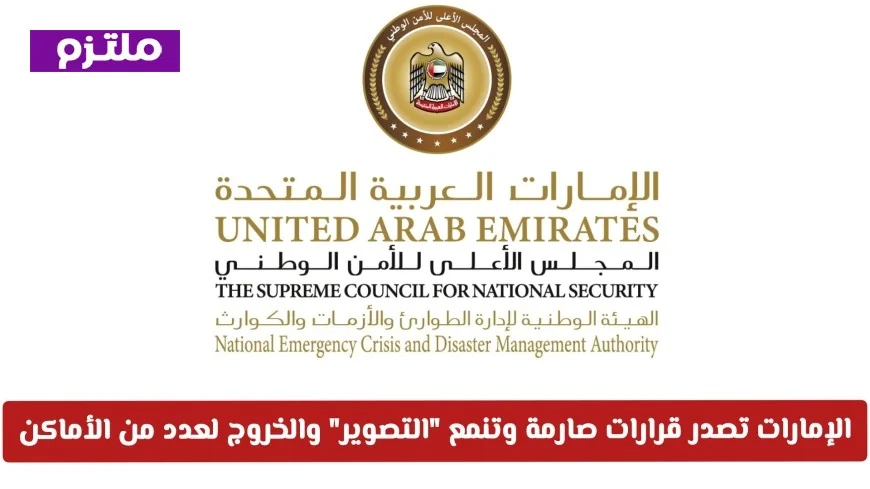 نداء عاجل: الإمارات تصدر قرارات حازمة تمنع التصوير والتجول في مواقع محددة التفاصيل هنا