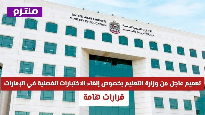 تعميم عاجل من وزارة التعليم الإماراتية حول إلغاء الاختبارات الفصلية