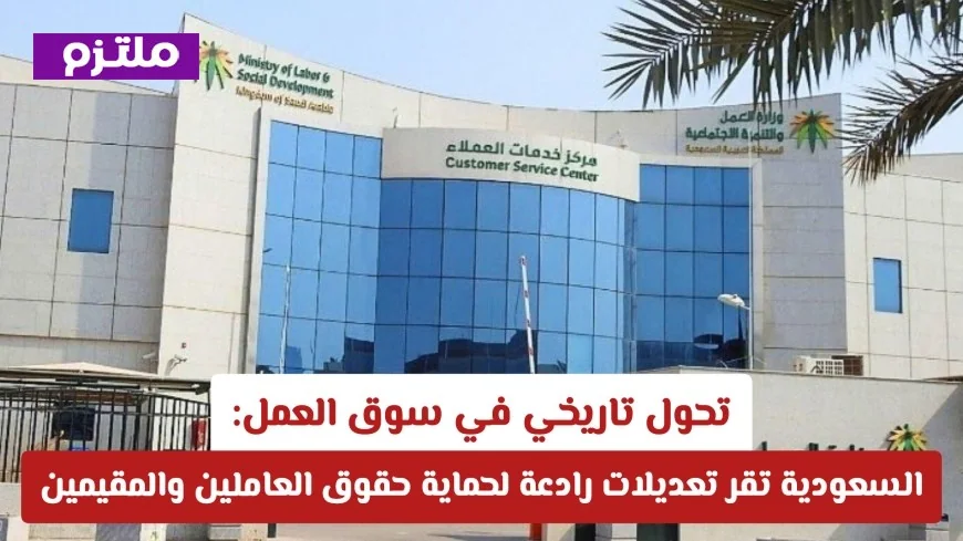 تحول تاريخي في سوق العمل في السعودية: تعديلات رادعة لحماية حقوق العاملين والمقيمين