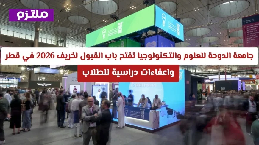 جامعة الدوحة للعلوم والتكنولوجيا تعلن بدء القبول لخريف 2026 مع إعفاءات دراسية في قطر